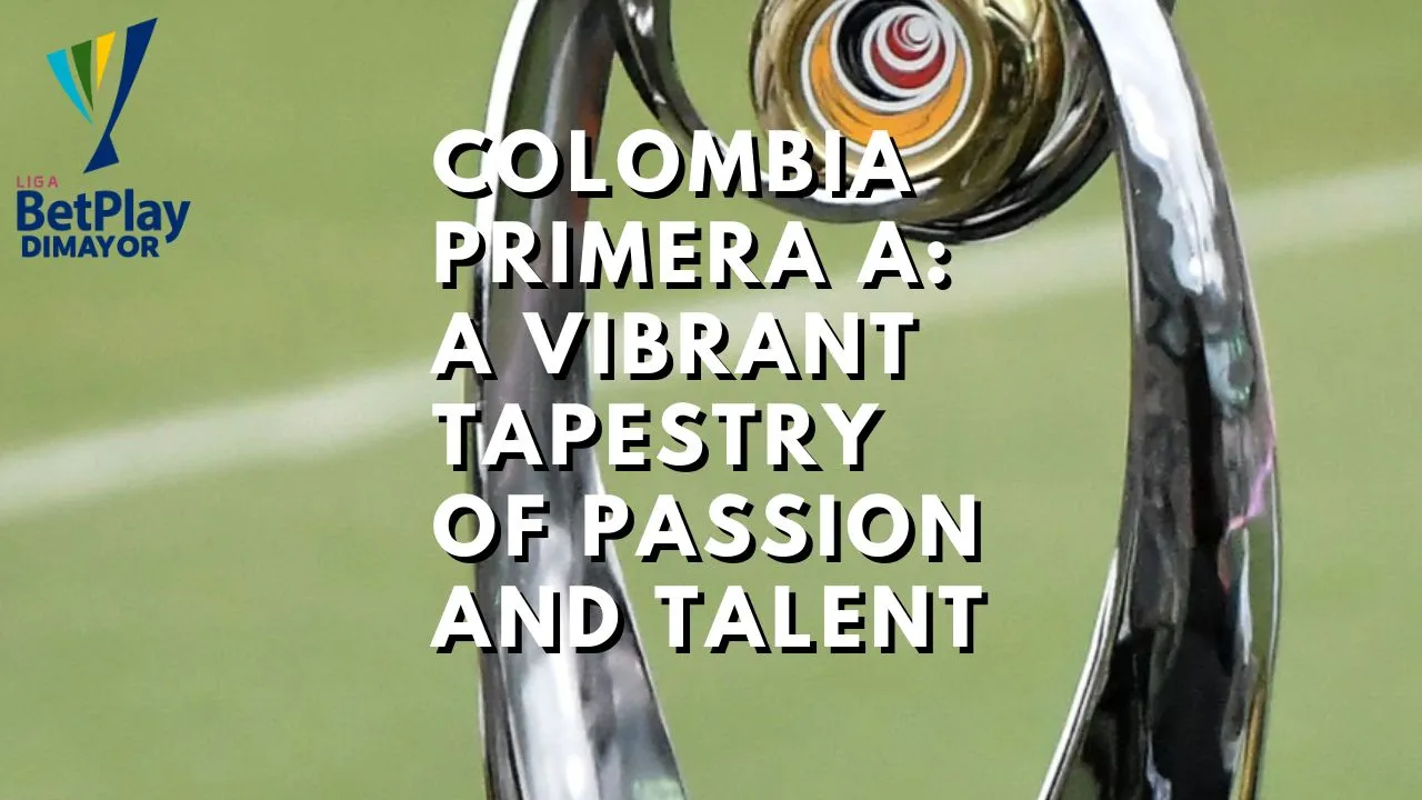 哥伦比亚甲级联赛：充满激情与才华的多彩画卷